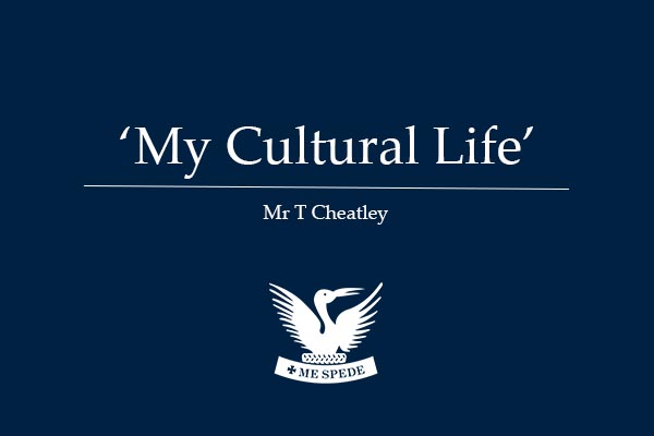 ‘My Cultural Life’ – Mr T Cheatley
